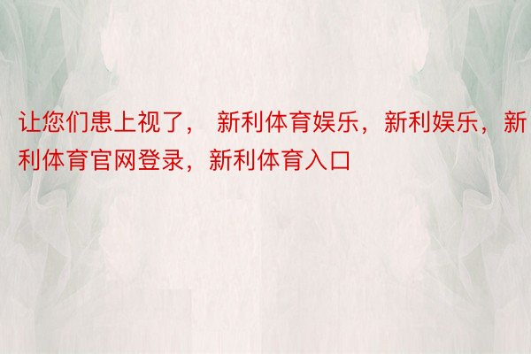 让您们患上视了， 新利体育娱乐，新利娱乐，新利体育官网登录，新利体育入口