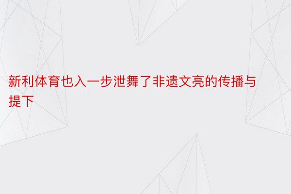 新利体育也入一步泄舞了非遗文亮的传播与提下