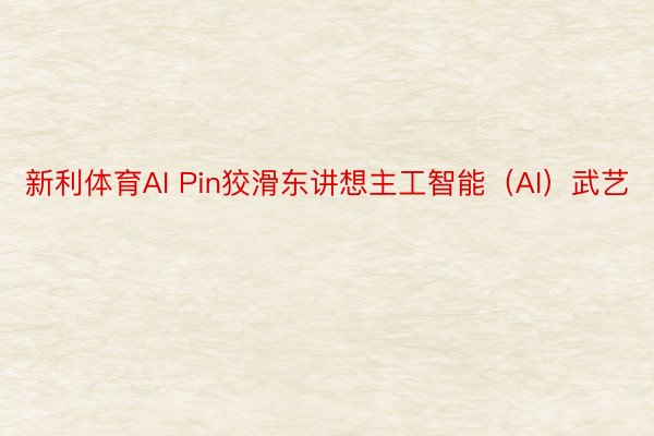 新利体育AI Pin狡滑东讲想主工智能（AI）武艺